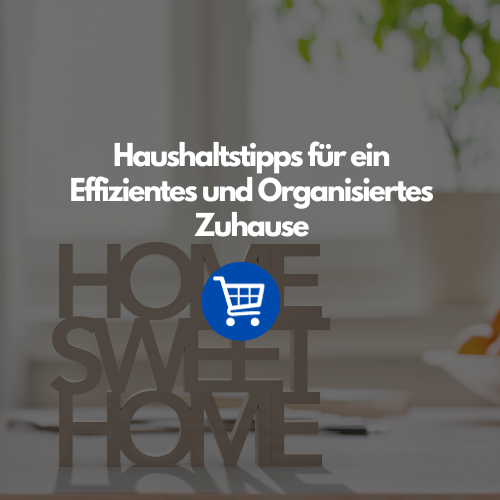 Haushaltstipps für ein Effizientes und Organisiertes Zuhause