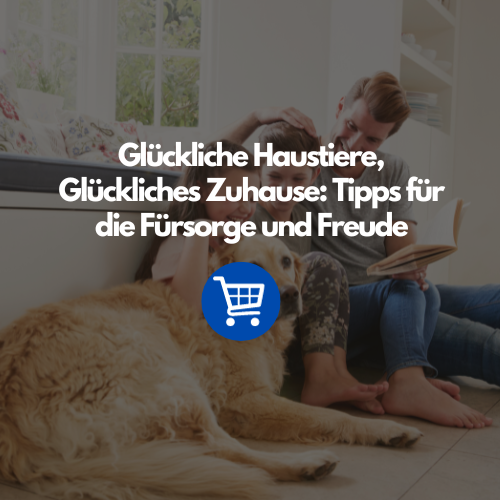 Glückliche Haustiere, Glückliches Zuhause: Tipps für die Fürsorge und Freude