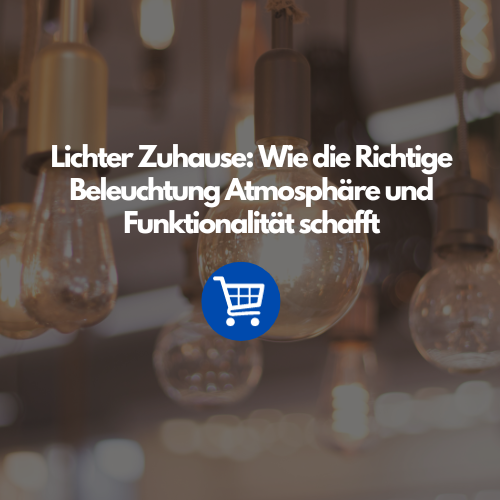 Lichter Zuhause: Wie die Richtige Beleuchtung Atmosphäre und Funktionalität schafft